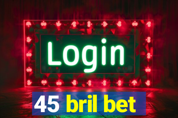 45 bril bet